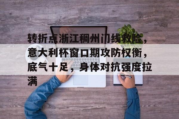 开云体育中国官方网站-转折点浙江稠州门线救险，意大利杯窗口期攻防权衡，底气十足，身体对抗强度拉满